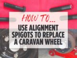 How to use alignment spigots to replace a caravan wheel